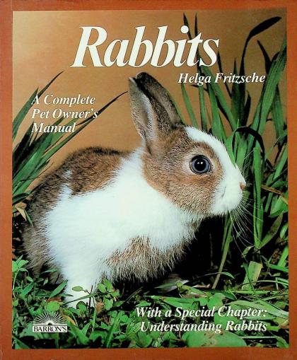 Rabbits: A Complete Pet Owner's Manual