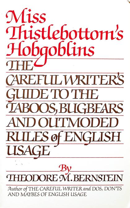 Miss Thistlebottom's Hobgoblins: The Careful Writer's Guide to the Taboos, Bugbears, and Outmoded Rules of English Usage