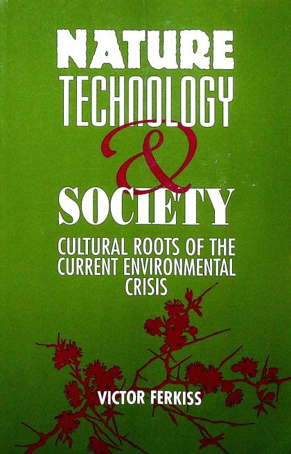 Nature, Technology, and Society: The Cultural Roots of the Current Environmental Crisis