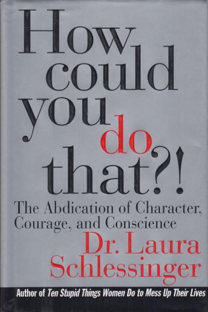 How Could You Do That?!: The Abdication of Character, Courage, and Conscience