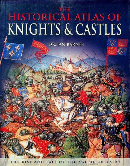 The Historical Atlas of Knights & Castles