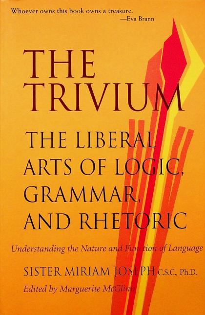 The Trivium: The Liberal Arts of Logic, Grammar, and Rhetoric