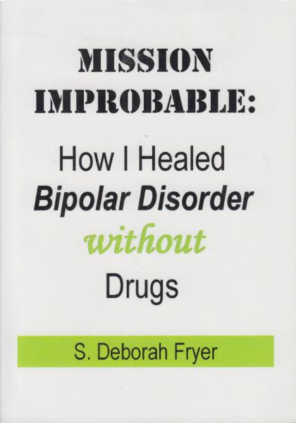 Mission Improbable: How I Healed Bipolar Disorder Without Drugs