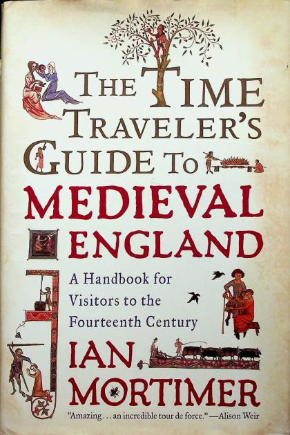 The Time Traveler's Guide to Medieval England: A Handbook for Visitors to the Fourteenth Century