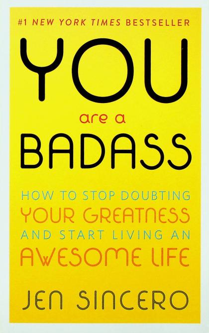 You Are A Badass: How to Stop Doubting You Greatness and Start Living an Awesome Life