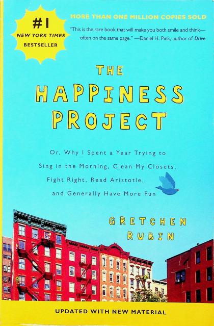 The Happiness Project: Or, Why I Spent a Year Trying to Sing in the Morning, Clean My Closets, Fight Right, Read Aristotle, and Generally Have More Fun