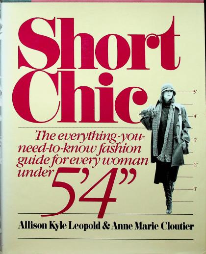 Short Chic: The Everything-You-Need-To-Know Fashion Guide for Every Woman Under 5'4"