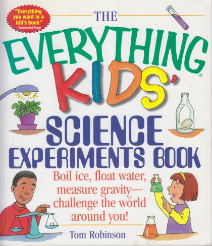 The Everything Kids Science Experiments Book: Boil Ice, Float Water, Measure Gravity-Challenge the World Around You!