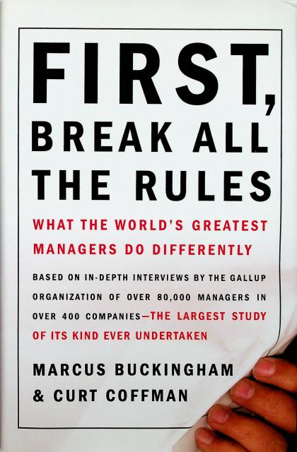 First, Break All the Rules: What the World's Greatest Managers Do Differently