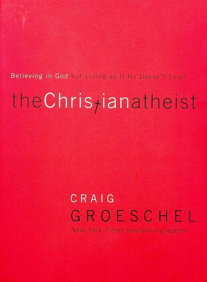 The Christian Atheist: Believing in God But Living as If He Doesn't Exist