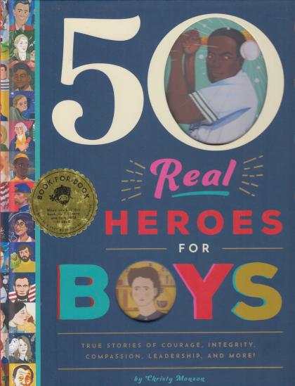 50 Real Heroes for Boys: true Stories of Courage, Integrity, Compassion, Leadership, and More!