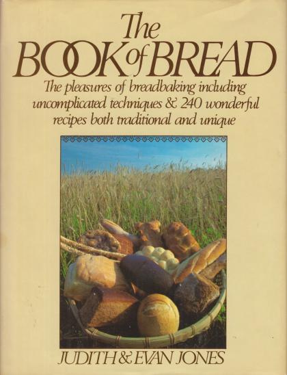 The Book of Bread: The Pleasures of Breadbaking Including Uncomplicated Techniques & 240 Wonderful Recipes Both Traditional and Unique