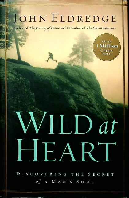 Wild at Heart: Discovering the Secret of a Man's Soul