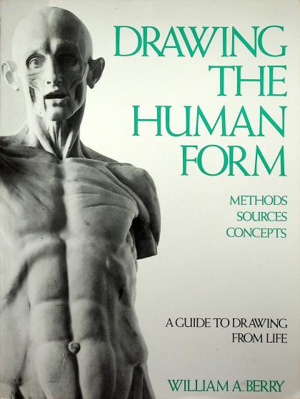 Drawing the Human Form: Methods, Sources, Concepts: A Guide to Drawing from Life