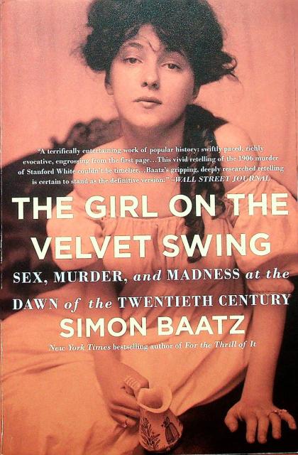 The Girl on the Velvet Swing: Sex, Murder, and Madness at the Dawn of the Twentieth Century