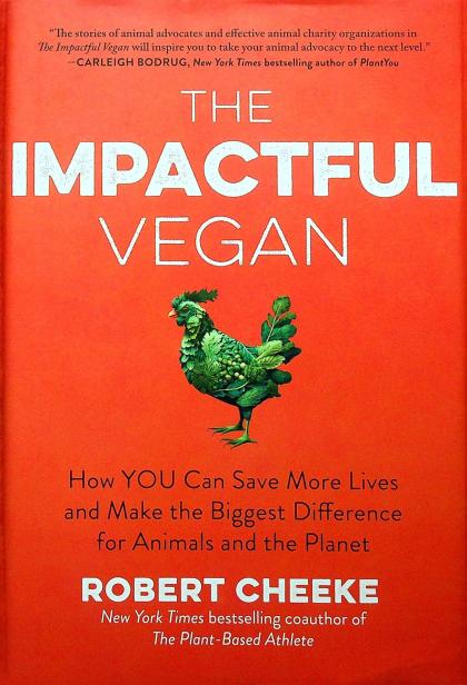 The Impactful Vegan: How You Can Save More Lives and Make the Biggest Difference for Animals and the Planet
