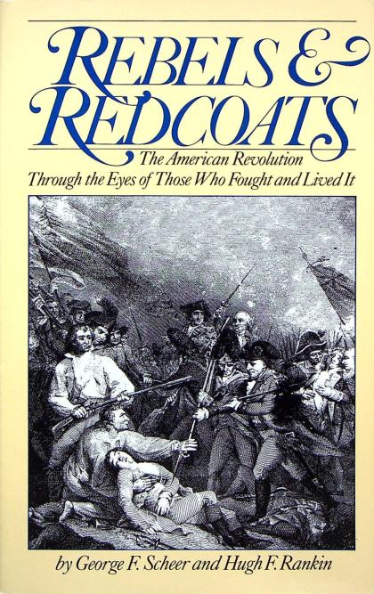 Rebels & Redcoats: The American Revolution Through the Eyes of Those Who Fought and Lived It
