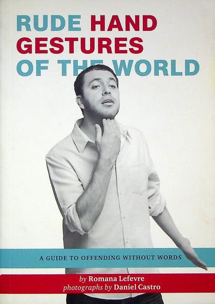 Rude Hand Gestures of the World: A Guide to Offending Without Words