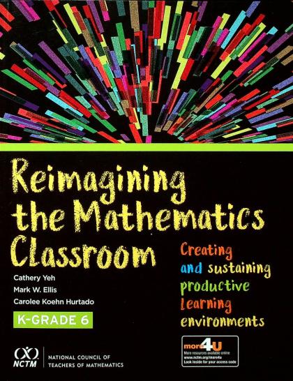 Reimagining the Mathematics Classroom: Creating and Sustaining Productive Learning Environments, K-6