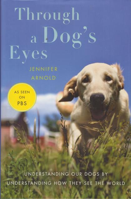 Through a Dog's Eyes: Understanding Our Dogs by Understanding How They See the World