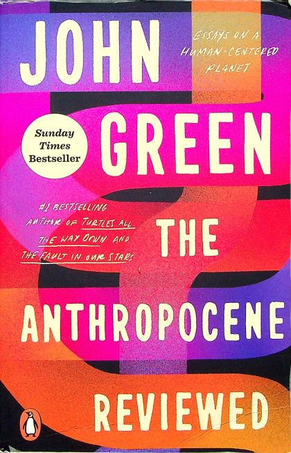 The Anthropocene Reviewed: Essays On A Human-Centered Planet