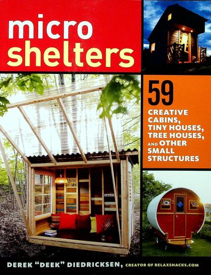 Micro Shelters: 59 Creative Cabins, Tiny Houses, and Other Small Structures
