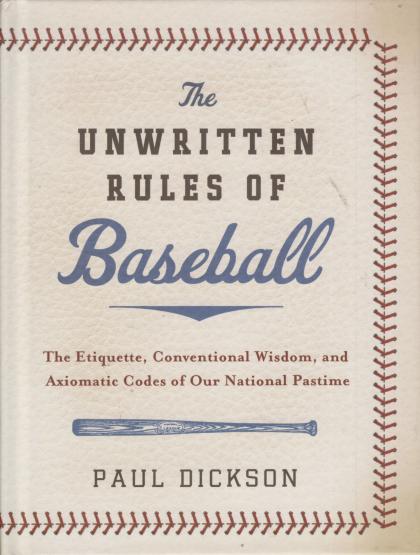 The Unwritten Rules of Baseball: The Etiquette, Conventional Wisdom, and Axiomatic Codes of Our National Pastime