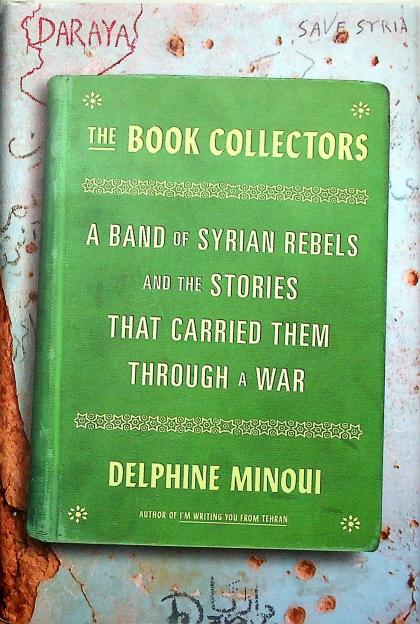 The Book Collectors: A Band of Syrian Rebels and the Stories That Carried Them Through a War