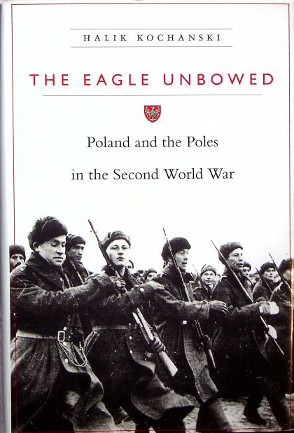 The Eagle Unbowed: Poland and the Poles in the Second World War
