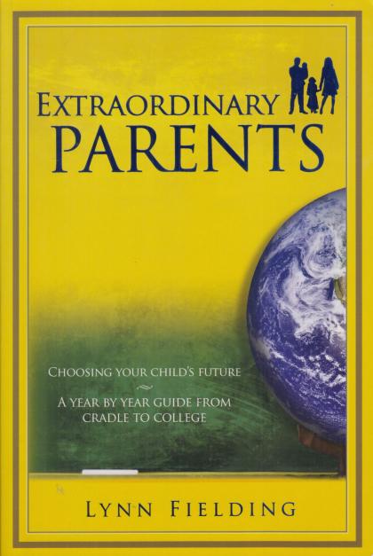 Extraordinary Parents: Choosing Your Child's Future - A Year by Year Guide From Cradle to College