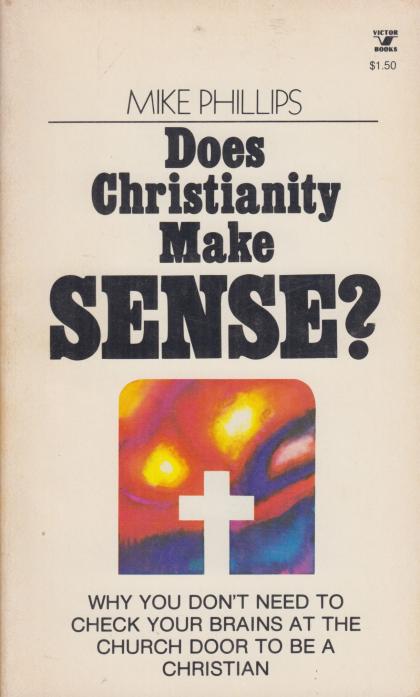 Does Christianity Make Sense?: Why You Don't Need to Check Your Brains at the Church Door to Be a Christian