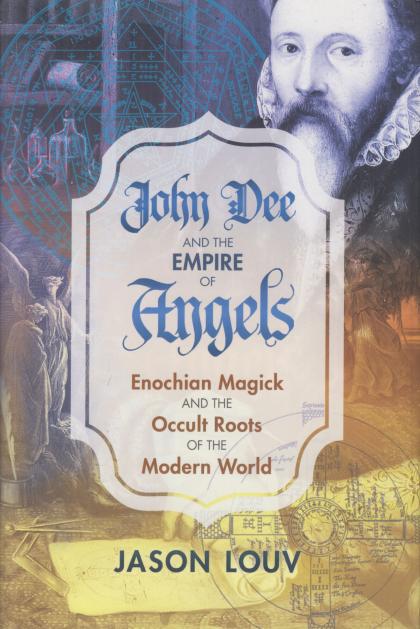 John Dee and the Empire of Angels: Enochian Magick and the Occult Roots of the Modern World