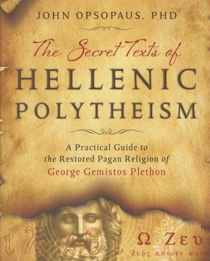 The Secret Texts of Hellenic Polytheism: A Practical Guide to the Restored Pagan Religion of George Gemistos Plethon