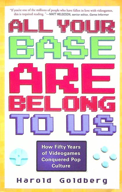 All Your Base Are Belong To Us: How Fifty Years of Videogames Conquered Pop Culture