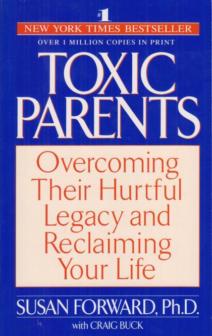 Toxic Parents: Overcoming Their Hurtful Legacy and Reclaiming Your Life