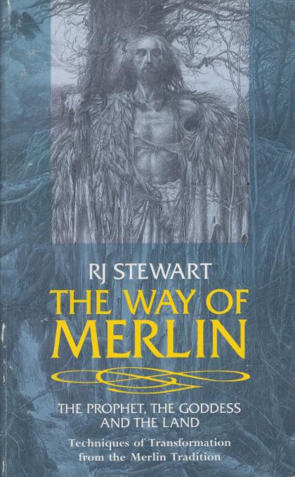 The Way of Merlin: The Prophet, the Goddess and the Land - Techniques of Transformation from the Merlin Tradition
