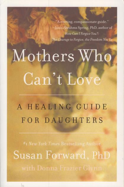 Mothers Who Can't Love: A Healing Guide for Daughters