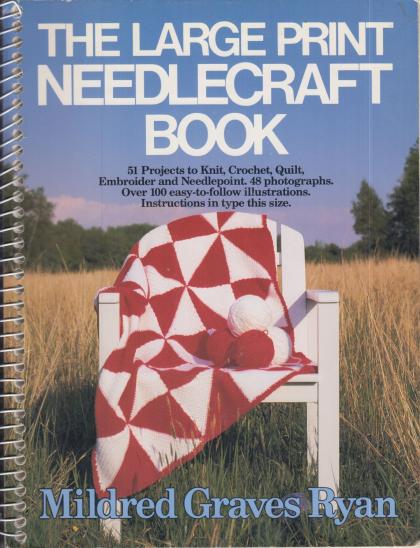 The Large Print Needlecraft Book: 51 Projects to Knit, Crochet, Quilt, Embroider and Needlepoint