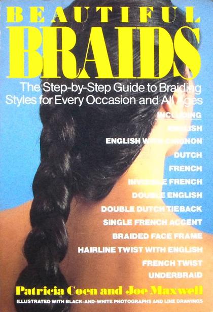 Beautiful Braids: The Step-by-Step Guide to Braiding Styles for Every Occasion and All Ages