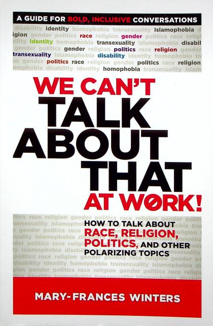 We Can't Talk About That At Work! How to Talk About Race, Religion, Politics, and Other Polarizing Topics